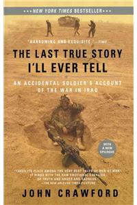 Last True Story I'll Ever Tell: An Accidental Soldier's Account of the War in Iraq