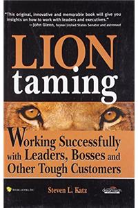 Lion Tamming: Working Successfully With Leaders, Bosses And Other Tough Customers