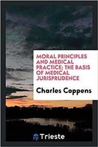 Moral Principles and Medical Practice; The Basis of Medical Jurisprudence