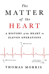 Matter of the Heart: A History of the Heart in Eleven Operations