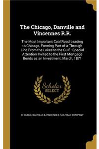 Chicago, Danville and Vincennes R.R.: The Most Important Coal Road Leading to Chicago, Forming Part of a Through Line From the Lakes to the Gulf: Special Attention Invited to the First M