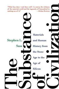 Substance of Civilization: Materials and Human History from the Stone Age to the Age of Silicon