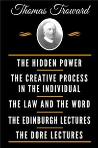 The Classic Thomas Troward Book Collection (Deluxe Edition) - The Hidden Power And Other Papers On Mental Science, The Creative Process In The Individual, The Law And The Word, The Edinburgh Lectures On Mental Science, The Dore Lectures On Mental S