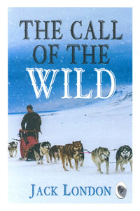 Call of the Wild: A Timeless Coming-Of-Age Story Adventure Fiction Animal Protagonist a Masterpiece on Nature and Man's Relationship Classic American Literature Coura