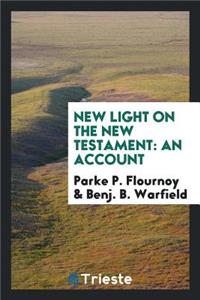 New Light on the New Testament: An Account of Some Interesting Discoveries Which Bear Important ...