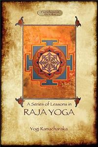 Raja Yoga - A Series of Lessons: Philosophy, Meditation and Spiritual Enlightenment (Aziloth Books)