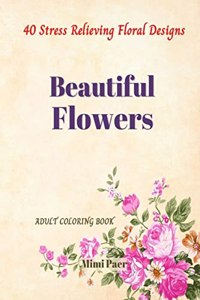 Beautiful Flowers: Coloring Book for Adults |40 Stress Relieving Flowers Designs| Floral Illustration in Large Print