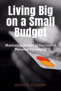 Living Big on a Small Budget: Mastering the Art of Successful Personal Financing