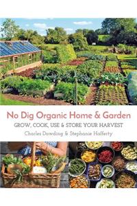 No Dig Organic Home & Garden: Grow, Cook, Use, and Store Your Harvest