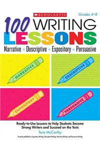 100 Writing Lessons: Narrative, Descriptive, Expository, Persuasive, Grades 4-8: Ready-To-Use Lessons to Help Students Become Strong Writers and Succeed on the Tests