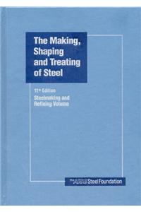 The Making, Shaping and Treating of Steel : Steelmaking and Refining Volume, 11th Edition