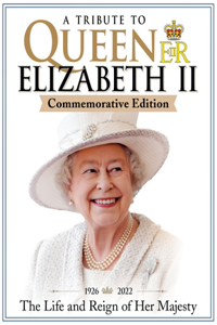 Tribute to Queen Elizabeth II, Commemorative Edition: 1926-2022 the Life and Reign of Her Majesty