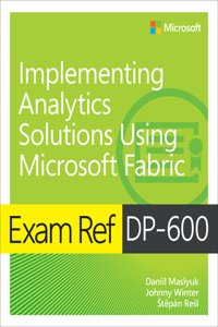 Exam Ref Dp-600 Implementing Analytics Solutions Using Microsoft Fabric