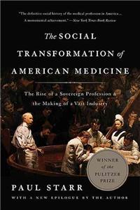 Social Transformation of American Medicine: The Rise of a Sovereign Profession and the Making of a Vast Industry