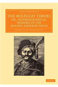 Mulfuzat Timury, Or, Autobiographical Memoirs of the Moghul Emperor Timur