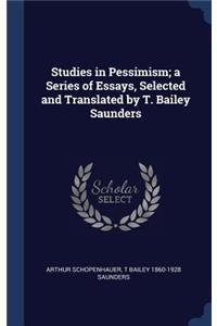 Studies in Pessimism; a Series of Essays, Selected and Translated by T. Bailey Saunders