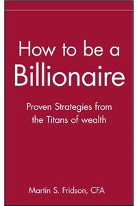 How to be a Billionaire