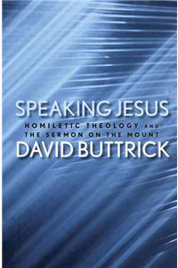 Speaking Jesus: Homiletic Theology and the Sermon on the Mount