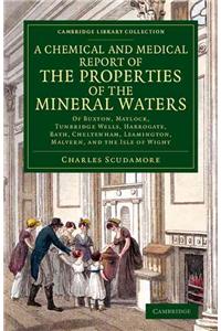 Chemical and Medical Report of the Properties of the Mineral Waters: Of Buxton, Matlock, Tunbridge Wells, Harrogate, Bath, Cheltenham, Leamington,