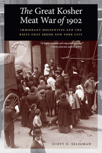 Great Kosher Meat War of 1902: Immigrant Housewives and the Riots That Shook New York City