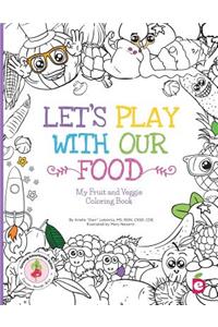 Let's Play with Our Food: My Fruit and Veggie Coloring Book