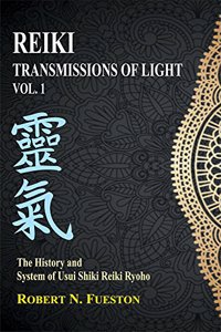 Reiki: Transmissions of Light: Volume 1:: The History and System of Usui Shiki Reiki Ryoho