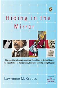 Hiding in the Mirror: The Quest for Alternate Realities, from Plato to String Theory (by way of Alice in Wonderland, Einstein, and The Twilight Zone)