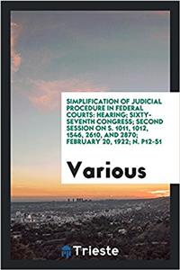 Simplification of judicial procedure in federal courts: hearing; sixty-seventh congress; second session on S. 1011, 1012, 1546, 2610, and 2870; Februa