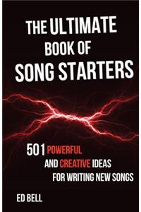 Ultimate Book of Song Starters: 501 Powerful and Creative Ideas for Writing New Songs