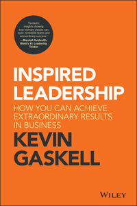 Inspired Leadership - How you can Achieve Extraordinary Results in Business: How You Can Achieve Extraordinary Results in Business