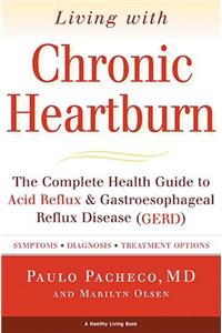 Living with Chronic Heartburn: The Complete Health Guide to Acid Reflux & Gastroesophageal Reflux Disease (Gerd)