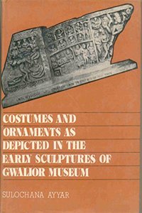 Costumes & Ornaments As Depicted in the Early Sculpture of Gwalior Museum