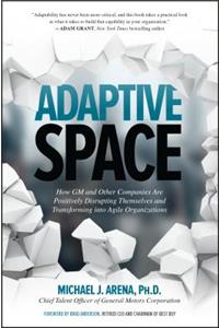 Adaptive Space: How GM and Other Companies Are Positively Disrupting Themselves and Transforming Into Agile Organizations