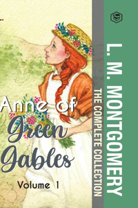 Complete Anne of Green Gables Collection Vol 1 - by L. M. Montgomery (Anne of Green Gables, Anne of Avonlea, Anne of the Island & Anne of Windy Poplars)