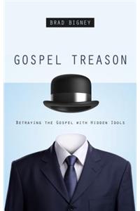 Gospel Treason: Betraying the Gospel with Hidden Idols