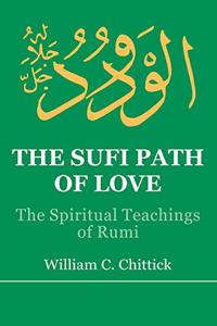 The Sufi Path of Love: The Spiritual Teachings of Rumi