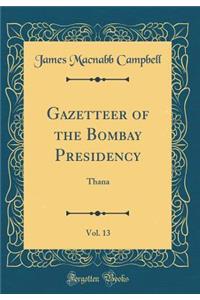 Gazetteer of the Bombay Presidency, Vol. 13: Thana (Classic Reprint)