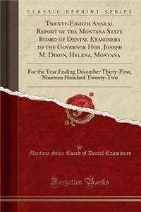 Twenty-Eighth Annual Report of the Montana State Board of Dental Examiners to the Governor Hon. Joseph M. Dixon, Helena, Montana: For the Year Ending December Thirty-First, Nineteen Hundred Twenty-Two (Classic Reprint)