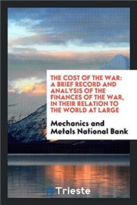 The Cost of the War: A Brief Record and Analysis of the Finances of the War, in Their Relation to the World at Large