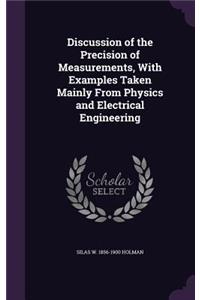 Discussion of the Precision of Measurements, with Examples Taken Mainly from Physics and Electrical Engineering