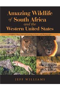 Amazing Wildlife of South Africa and the Western United States: Wildlife I Have Enjoyed Getting to Know and Photograph