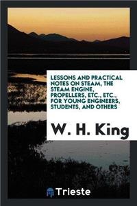 Lessons and Practical Notes on Steam, the Steam Engine, Propellers, Etc., Etc., for Young Engineers, Students, and Others