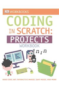 DK Workbooks: Coding in Scratch: Projects Workbook: Make Cool Art, Interactive Images, and Zany Music