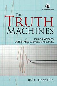 The Truth Machines: Policing, Violence, and Scientific Interrogations in India