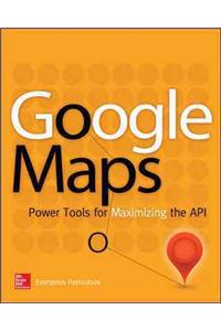 Google Maps: Power Tools for Maximizing the API