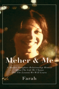 Meher & Me: A Mother-Daughter Relationship Memoir About The Life We Choose For The Lessons We Will Learn