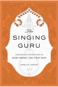 The Singing Guru: Legends and Adventures of Guru Nanak, the First Sikh