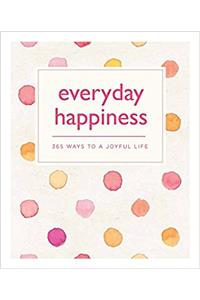 Everyday Happiness: 365 Ways to a Joyful Life