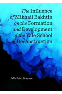 The Influence of Mikhail Bakhtin on the Formation and Development of the Yale School of Deconstruction