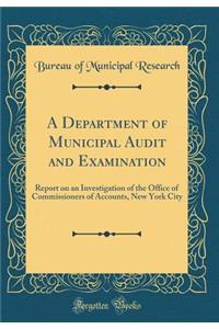 A Department of Municipal Audit and Examination: Report on an Investigation of the Office of Commissioners of Accounts, New York City (Classic Reprint)